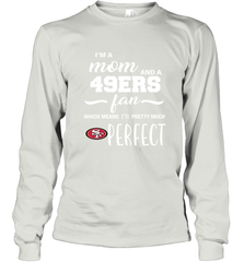 I'm A Mom And San Francisco 49ers Fan Which Means I'm Pretty Much Perfect Long Sleeve T-Shirt - KnowlegdeTee