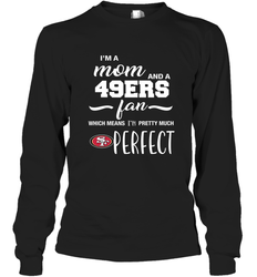 I'm A Mom And San Francisco 49ers Fan Which Means I'm Pretty Much Perfect Long Sleeve T-Shirt - KnowlegdeTee