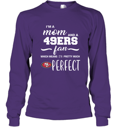 I'm A Mom And San Francisco 49ers Fan Which Means I'm Pretty Much Perfect Long Sleeve T-Shirt - KnowlegdeTee