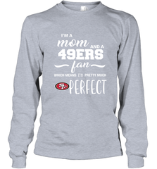 I'm A Mom And San Francisco 49ers Fan Which Means I'm Pretty Much Perfect Long Sleeve T-Shirt - KnowlegdeTee