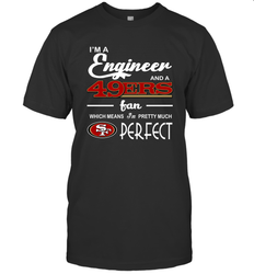 I'm A Engineer And A San Francisco 49ers Fan Engineer Gift T-Shirt - KnowlegdeTee