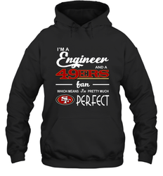 I'm A Engineer And A San Francisco 49ers Fan Engineer Gift Hoodie - KnowlegdeTee