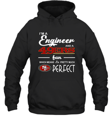 I'm A Engineer And A San Francisco 49ers Fan Engineer Gift Hoodie - KnowlegdeTee