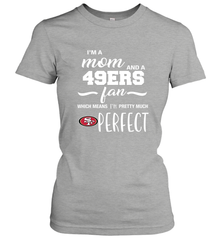 I'm A Mom And San Francisco 49ers Fan Which Means I'm Pretty Much Perfect Women's T-Shirt - KnowlegdeTee