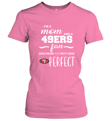 I'm A Mom And San Francisco 49ers Fan Which Means I'm Pretty Much Perfect Women's T-Shirt - KnowlegdeTee