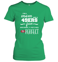 I'm A Mom And San Francisco 49ers Fan Which Means I'm Pretty Much Perfect Women's T-Shirt - KnowlegdeTee