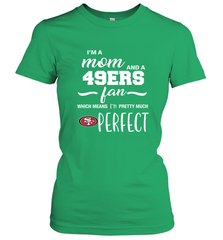 I'm A Mom And San Francisco 49ers Fan Which Means I'm Pretty Much Perfect Women's T-Shirt - KnowlegdeTee