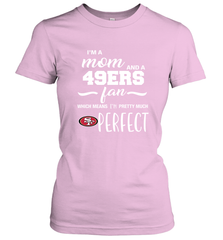 I'm A Mom And San Francisco 49ers Fan Which Means I'm Pretty Much Perfect Women's T-Shirt - KnowlegdeTee