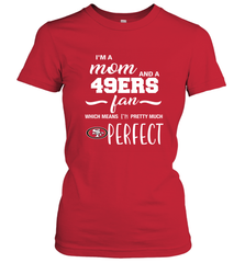 I'm A Mom And San Francisco 49ers Fan Which Means I'm Pretty Much Perfect Women's T-Shirt - KnowlegdeTee