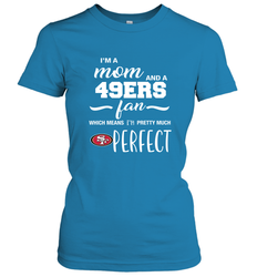 I'm A Mom And San Francisco 49ers Fan Which Means I'm Pretty Much Perfect Women's T-Shirt - KnowlegdeTee
