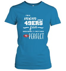 I'm A Mom And San Francisco 49ers Fan Which Means I'm Pretty Much Perfect Women's T-Shirt - KnowlegdeTee