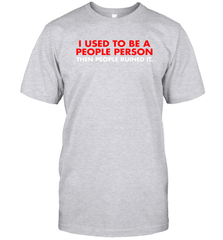 I Used To Be A People Person Then People Ruined It Shirt T-Shirt - KnowlegdeTee
