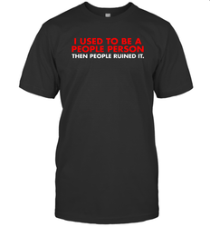 I Used To Be A People Person Then People Ruined It Shirt T-Shirt - KnowlegdeTee