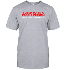 I Used To Be A People Person Then People Ruined It Shirt T-Shirt - KnowlegdeTee