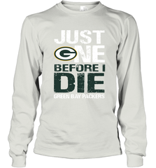 Green Bay Packers Just One Befonre I Die Fan Gift Long Sleeve T-Shirt - KnowlegdeTee
