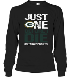 Green Bay Packers Just One Befonre I Die Fan Gift Long Sleeve T-Shirt - KnowlegdeTee