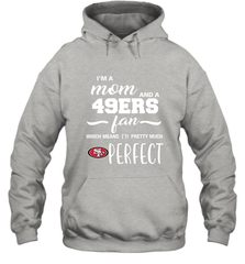 I'm A Mom And San Francisco 49ers Fan Which Means I'm Pretty Much Perfect Hoodie - KnowlegdeTee