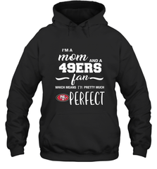 I'm A Mom And San Francisco 49ers Fan Which Means I'm Pretty Much Perfect Hoodie - KnowlegdeTee