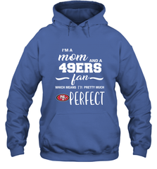 I'm A Mom And San Francisco 49ers Fan Which Means I'm Pretty Much Perfect Hoodie - KnowlegdeTee