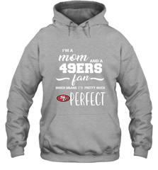 I'm A Mom And San Francisco 49ers Fan Which Means I'm Pretty Much Perfect Hoodie - KnowlegdeTee